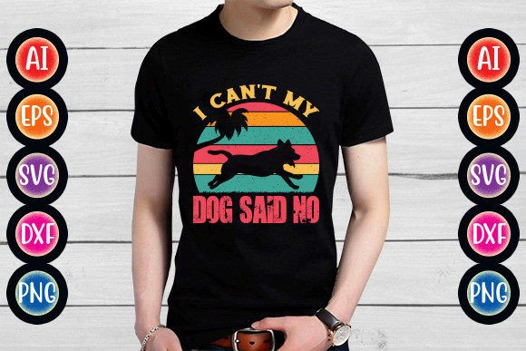 I Can t My Dog Said No: Graphics & T-Shirt Designs